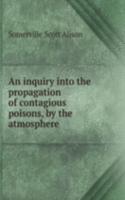 inquiry into the propagation of contagious poisons, by the atmosphere