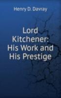 Lord Kitchener: His Work and His Prestige