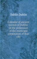 Calendar of ancient records of Dublin: in the possession of the municipal corporation of that city