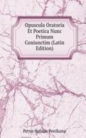 Opuscula Oratoria Et Poetica Nunc Primum Coniunctim (Latin Edition)