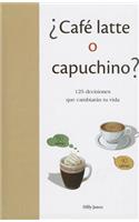 Cafe Latte O Capuchino?: 125 Decisiones Que Cambieran Tu Vida(Coleccion DTP)