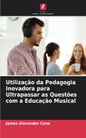 Utilização da Pedagogia Inovadora para Ultrapassar as Questões com a Educação Musical