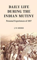 Daily Life During the Indian Mutiny: Personal Experiences of 1857
