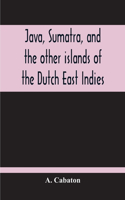 Java, Sumatra, And The Other Islands Of The Dutch East Indies