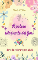 Il potere rilassante dei fiori Libro da colorare per adulti Disegni floreali creativi, antistress e unici