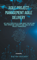Agile Project Management Agile Delivery: Get Agile Certified & Learn About The Key And Most Important Concepts And Tools Of Agile Project Management