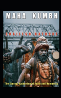 Maha Kumbh: The Eternal Gathering of Faith and Humanity
