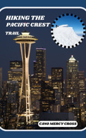 Hiking the Pacific Crest Trail: A Comprehensive Guide to Tackling America's Iconic Trail