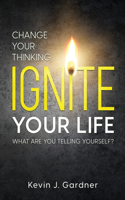 Change Your Thinking, Ignite Your Life