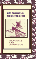 100 Fantasy Tale Inspirations: (The Imagination Kickstarter)