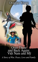 Over There and Back Again: Vi&#7879;t Nam and M&#7929; A Story of War, Peace, Love and Family