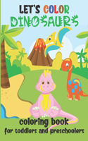 Let's Color Dinosaurs - Coloring Book for Toddlers and Preschoolers: Simple Dino Coloring Book for Kids 2-4(Let's Color & Have Fun!)