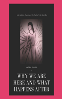 Life, Religion, Church, And The Truth of it All!: Why Are We Here and What Comes After?(Life, Religion, Church, and the Truth of It All!)