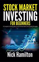 Stock Market Investing for Beginners: A Complete Tutorial Guide to Stock Market Basics and Trading Strategies