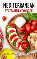 Mediterranean Vegetarian Cookbook: Healthy and Delicious Mediterranean Vegetarian Meals