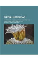 British Honduras; An Historical and Descriptive Account of the Colony from Its Settlement, 1670