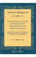 Die Konkordanzgesetze Der Franzosischen Sprechsprache Und Ihre Entwicklung: Inaugural-Dissertation Zur Erlangung Der Doktorwurde Der Hohen Philosophischen Fakultat Der Universitat Marburg (Classic Reprint)