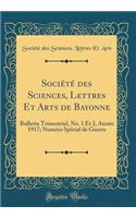 Société des Sciences, Lettres Et Arts de Bayonne: Bulletin Trimestriel, No. 1 Et 2, Année 1917; Numéro Spécial de Guerre (Classic Reprint)