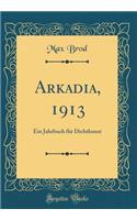 Arkadia, 1913: Ein Jahrbuch für Dichtkunst (Classic Reprint)