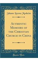 Authentic Memoirs of the Christian Church in China (Classic Reprint)