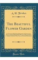 The Beautiful Flower Garden: Its Treatment With Special Regard for the Picturesque; Written and Embellished With Numerous Illustrations by F. Schuyler Mathews; With Notes on Practical Floriculture (Classic Reprint)
