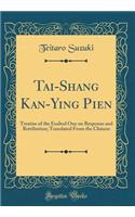 T?ai-Shang Kan-Ying P?ien: Treatise of the Exalted One on Response and Retribution; Translated From the Chinese (Classic Reprint)