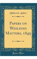 Papers on Wesleyan Matters, 1849 (Classic Reprint)