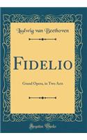 Fidelio: Grand Opera, in Two Acts (Classic Reprint)