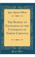 The Bureau of Extension of the University of North Carolina (Classic Reprint)