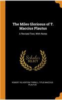 The Miles Gloriosus of T. Maccius Plautus: A Revised Text, with Notes