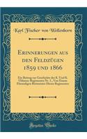 Erinnerungen aus den Feldzügen 1859 und 1866: Ein Beitrag zur Geschichte des K. Und K. Uhlanen-Regimentes Nr. 1., Von Einem Ehemaligen Rittmeister Dieses Regimentes (Classic Reprint)