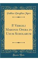 P. Vergili Maronis Opera in Usum Scholarum (Classic Reprint)