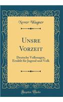 Unsre Vorzeit: Deutsche Volkssagen, Erzählt für Jugend und Volk (Classic Reprint)