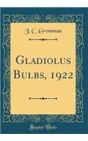 Gladiolus Bulbs, 1922 (Classic Reprint)