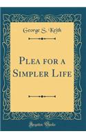 Plea for a Simpler Life (Classic Reprint)