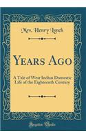 Years Ago: A Tale of West Indian Domestic Life of the Eighteenth Century (Classic Reprint)