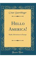 Hello America!: Radio Adventures in Europe (Classic Reprint)
