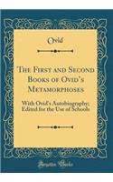 The First and Second Books of Ovids Metamorphoses: With Ovid's Autobiography; Edited for the Use of Schools (Classic Reprint)