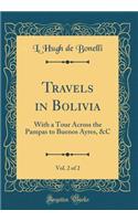 Travels in Bolivia, Vol. 2 of 2: With a Tour Across the Pampas to Buenos Ayres, &C (Classic Reprint)