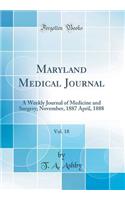 Maryland Medical Journal, Vol. 18: A Weekly Journal of Medicine and Surgery; November, 1887 April, 1888 (Classic Reprint)