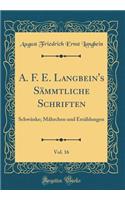 A. F. E. Langbein's Sï¿½mmtliche Schriften, Vol. 16: Schwï¿½nke; Mï¿½hrchen Und Erzï¿½hlungen (Classic Reprint): Schwï¿½nke; Mï¿½hrchen Und Erzï¿½hlungen (Classic Reprint)