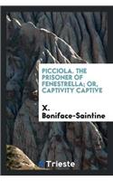 Picciola. the Prisoner of Fenestrella; Or, Captivity Captive