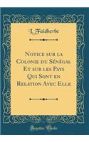 Notice Sur La Colonie Du SÃ©nÃ©gal Et Sur Les Pays Qui Sont En Relation Avec Elle (Classic Reprint)
