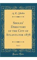 Sholes' Directory of the City of Atlanta for 1878, Vol. 2 (Classic Reprint)