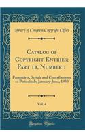 Catalog of Copyright Entries; Part 1b, Number 1, Vol. 4: Pamphlets, Serials and Contributions to Periodicals; January-June, 1950 (Classic Reprint): Pamphlets, Serials and Contributions to Periodicals; January-June, 1950 (Classic Reprint)