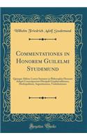 Commentationes in Honorem Guilelmi Studemund: Quinque Abhinc Lustra Summos in Philosophia Honores Adepti Conscripserunt Discipuli Gryphisvaldenses, Herbopolitani, Argentinenses, Vratislavienses (Classic Reprint)