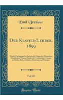 Der Klavier-Lehrer, 1899, Vol. 22: Musik-Paedagogische Zeitschrift; Organ der Deutschen Musiklehrer-Vereine Under der Tonkünstler-Vereine zu Berlin, Köln, Dresden, Hamburg und Stuttgart (Classic Reprint)