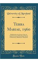 Terra Mariae, 1960: Published by the Senior Class of the University of Maryland, School of Pharmacy, Baltimore, Maryland (Classic Reprint)