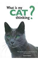 What Is My Cat Thinking?: The Essential Guide to Understanding Your Pet's Behavior