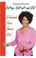 Get Up, Get Out, And Go!: Unleash Your Inner Girl
